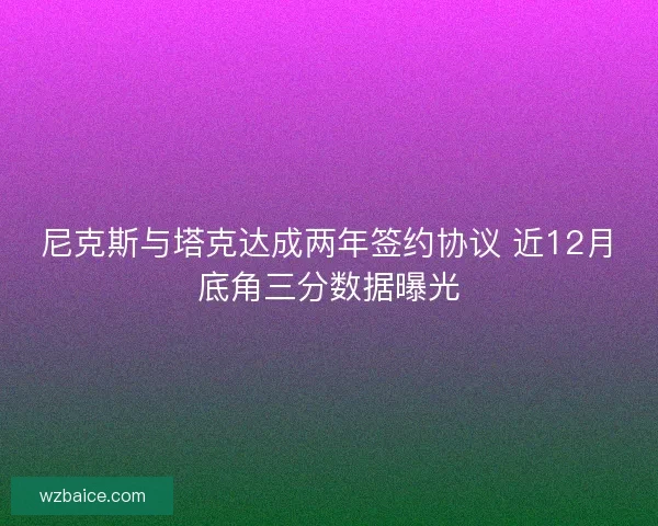 尼克斯与塔克达成两年签约协议 近12月底角三分数据曝光 尼克斯与塔克达成两年签约协议 近12月底角三分数据曝光